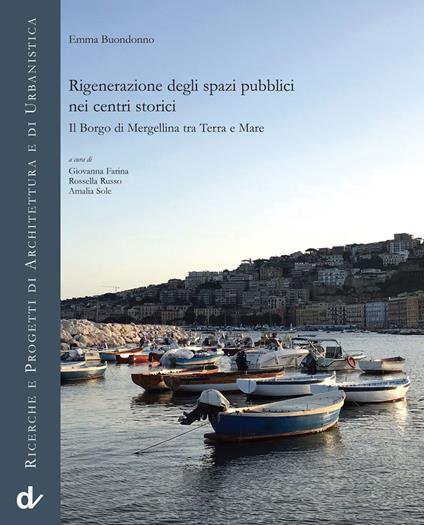 Rigenerazione degli spazi pubblici nei centri storici. Il borgo di Mergellina tra terra e mare - Emma Buondonno - copertina