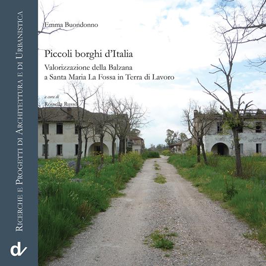 Piccoli borghi d'Italia. Valorizzazione della Balzana a Santa Maria La Fossa in Terra di Lavoro - Emma Buondonno - copertina