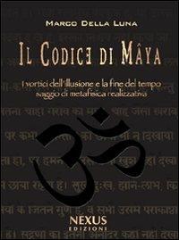 Il Codice di Mâya. I vortici dell'illusione e la fine del tempo. Saggio di metafisica realizzativa