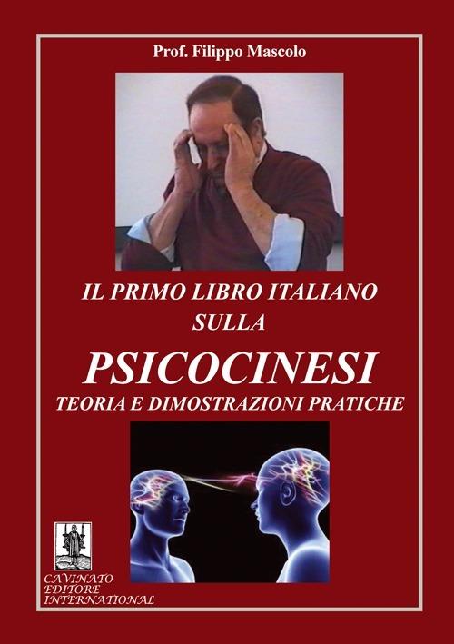 Il primo libro italiano sulla psicocinesi. Teoria e dimostrazioni pratiche - Filippo Mascolo - copertina