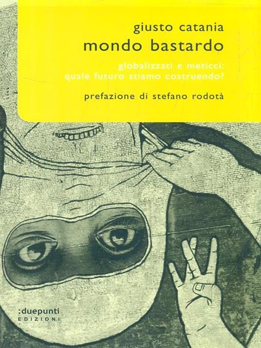 Mondo bastardo. Globalizzati e meticci: quale futuro stiamo costruendo? - Giusto Catania - 4