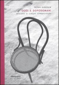 Oggi e dopodomani. Discorsi di cinque sopravvissuti - Patrik Ourednik - 4