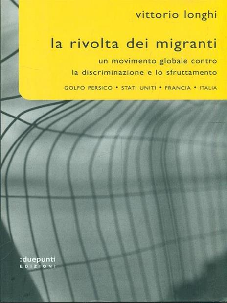 La rivolta dei migranti. Un movimento globale contro la discriminazione e lo sfruttamento: Golfo persico, Stati Uniti, Francia, Italia - Vittorio Longhi - copertina