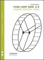 Fare libri oggi 2.0. Essere editori oggi