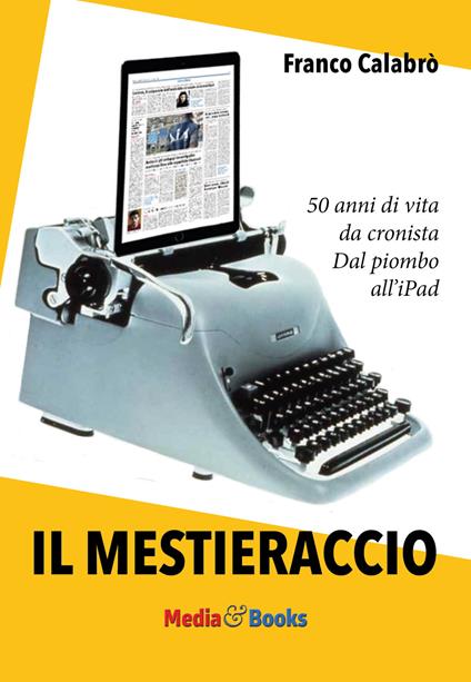 Il mestieraccio. 50 anni di vita da cronista - Franco Calabrò - copertina