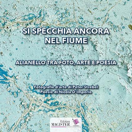 Si specchia ancora nel fiume. Alianello tra foto, arte e poesia - Peter Strebel,Nicola D'Imperio - copertina