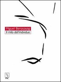 Il mito dell'individuo - Miguel Benasayag - copertina