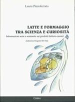 Latte e formaggio tra scienza e curiosità. Informazioni serie e semiserie sui prodotti lattiero-caseari