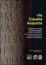 Via Claudia Augusta. Un'arteria alle origini dell'Europa: ipotesi, problemi, prospettive. Ediz. italiana, tedesca, inglese e spagnola