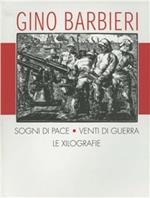Gino Barbieri. Sogni di pace, venti di guerra. Catalogo dell'opera xilografica. Ediz. italiana e inglese