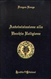 Autoiniziazione alla vecchia religione - Dragon Rouge - copertina