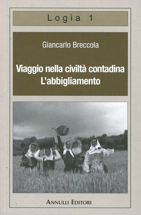 Viaggio nella civiltà contadina. L'abbigliamento - Giancarlo Breccola - copertina