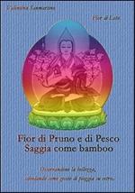 Fior di pruno e di pesco saggia come bamboo. Osservandone la bellezza, scivolando come gocce di pioggia su vetro...