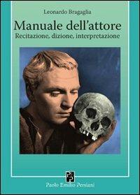 Manuale dell'attore. Dizione, recitazione, interpretazione - Leonardo Bragaglia - 2