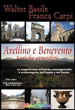 Avellino e Benevento. Antiche atmosfere. Le magnificenze artistiche, paesaggistiche e archeologiche dell'Irpinia e del Sannio. Con DVD