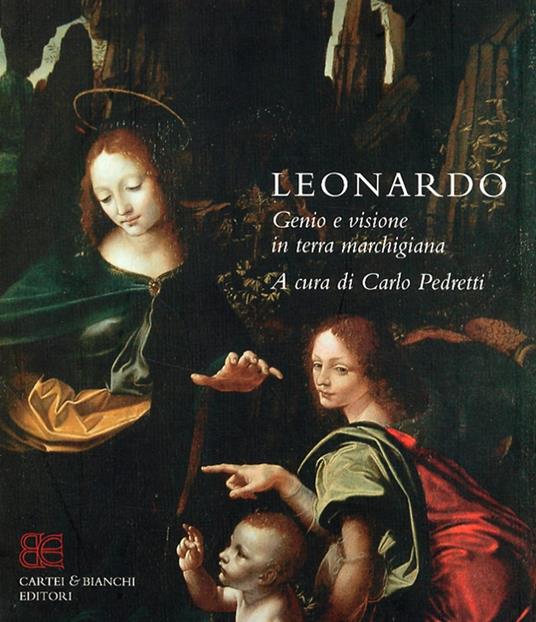 Leonardo. Genio e visione in terra marchigiana. Catalogo della mostra (Ancona, 15 ottobre 2005-8 gennaio 2006). Ediz. italiana e inglese - Sara Taglialagamba - 3