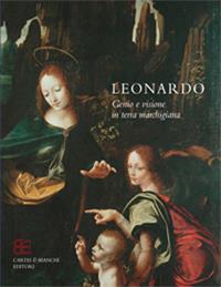 Leonardo. Genio e visione in terra marchigiana. Catalogo della mostra (Ancona, 15 ottobre 2005-8 gennaio 2006). Ediz. italiana e inglese - Sara Taglialagamba - 2