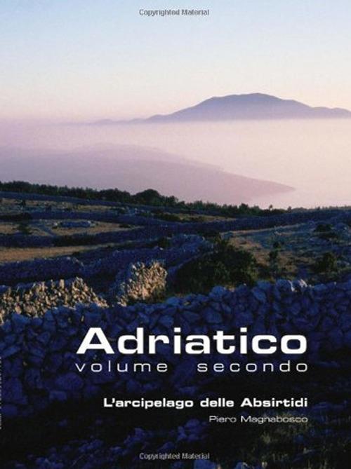 Adriatico. Vol. 2: L'arcipelago delle Absirtidi: le isole di Cherso e Lussino - Pietro Magnabosco - copertina