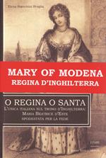 O regina o santa. L'unica italiana sul trono d'Inghilterra: Maria Beatrice d'Este spodestata per la fede