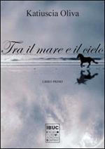 Tra il mare e il cielo. Libro primo