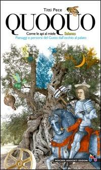 Quoquo. Come le api al miele. Paesaggi e percorsi del gusto dall'occhio al palato. Salento - Titti Pece,Giancarlo Moscara,Marcello Moscara - copertina