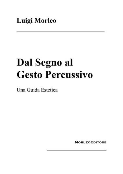 Dal segno al gesto percussivo. Una guida estetica - Luigi Morleo - ebook