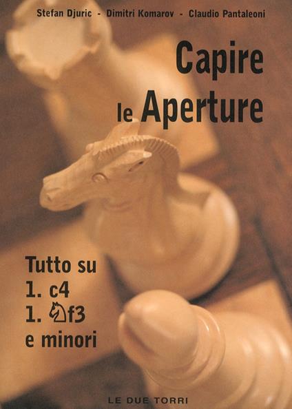 Capire le aperture. Vol. 3: Tutto su 1.c4, Cf3 e minori - Stefan Djuric,Dimitri Komarov,Claudio Pantaleoni - copertina