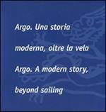 Argo. Una storia moderna, oltre la vela-Argo. A modern story, beyond sailing. Ediz. bilingue