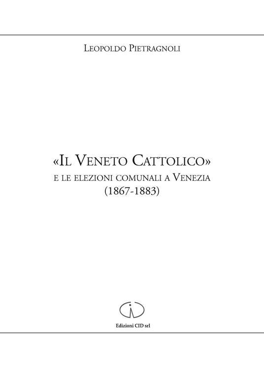 «Il Veneto cattolico» e le elezioni comunali a Venezia (1867-1883) - Leopoldo Pietragnoli - copertina