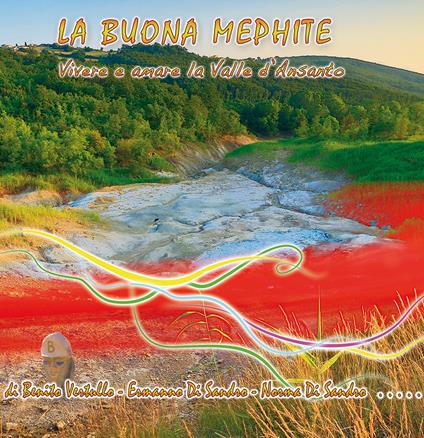 La Buona Mephite. Vivere e amare la Valle d'Ansanto - Benito Vertullo,Ermanno Di Sandro,Norma Di Sandro - copertina