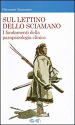 Sul lettino dello sciamano. I fondamenti della parapsicologia clinica