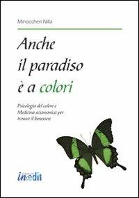 Anche il paradiso è a colori. Psicologia del colore e medicina sciamanica per trovare il benessere - Nilla Minoccheri - copertina