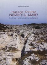 Halade mystai-Iniziandi al mare! Cart ruts, una nuova interpretazione. Ediz. illustrata