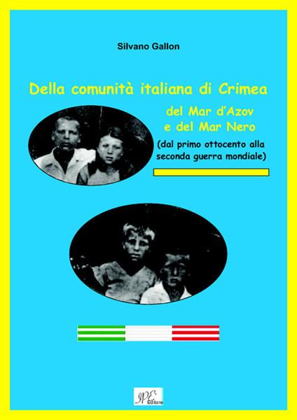 Della comunità italiana di Crimea, del Mar d'Azov e del Mar Nero. (Dal primo Ottocento alla seconda guerra mondiale) - Silvano Gallon - copertina