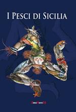 I pesci di Sicilia. L'elenco e la cottura naturale dei pesci, dei crostacei, dei molluschi che popolano il nostro mare