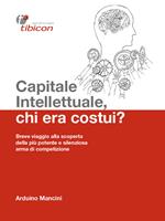 Capitale intellettuale, chi era costui? Breve viaggio alla scoperta della più potente e silenziosa arma di competizione