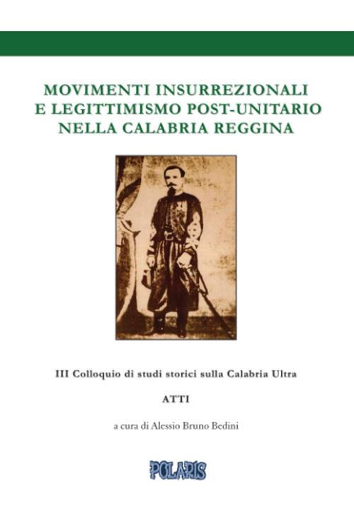 Movimenti insurrezionali e legittimismo post unitario nella Calabria reggina. Atti del 3º Colloquio di Studi Storici sulla Calabria Ultra - Alessio Bruno Bedini - copertina