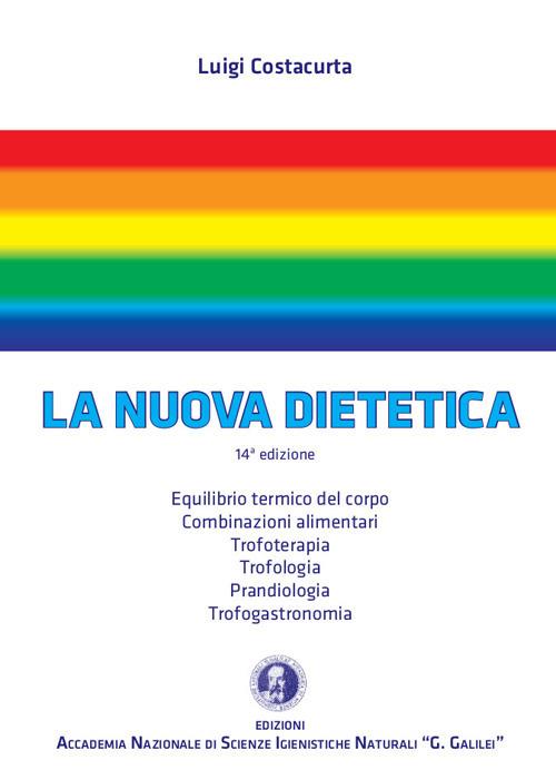 La nuova dietetica. Equilibrio termico del corpo, combinazioni alimentari, trofoterapia, trofologia, prandiologia, trofogastronomia - Luigi Costacurta - copertina