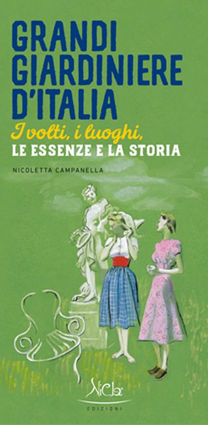 Grandi giardiniere d'Italia. I volti, i luoghi, le essenze e la storia. Ediz. illustrata - Nicoletta Campanella - copertina