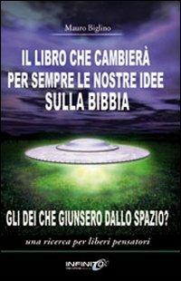 Il libro che cambierà per sempre le nostre idee sulla Bibbia. Gli dei che giunsero dallo spazio? Una ricerca per liberi pensatori - Mauro Biglino - copertina