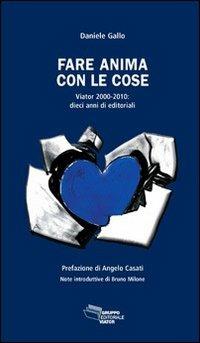 Fare anima con le cose. Viator 2000-2009: dieci anni di editoriali - Daniele Gallo - copertina