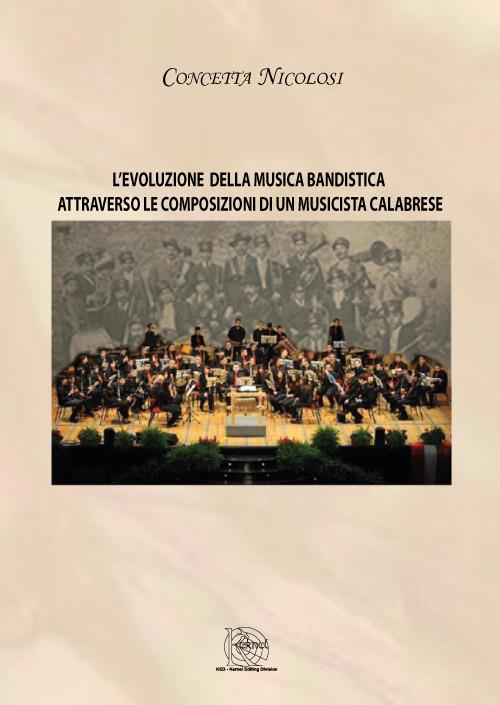 L' evoluzione della musica bandistica attraverso le composizioni di un musicista calabrese. Nuova ediz. - Concetta Nicolosi - copertina