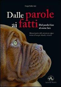 Dalle parole ai fatti. Manuale pratico delle attività da svolgere insieme al cane per educarlo e istruirlo - Luigi Polverini - copertina