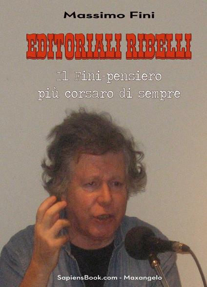 Editoriali ribelli. Il Fini-pensiero più corsaro di sempre - Massimo Fini - copertina