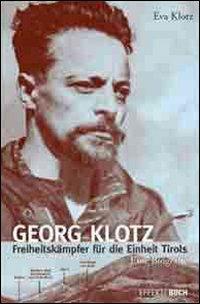 Georg Klotz. Freiheitskämpfer für die Einheit Tirols - Eva Klotz - copertina