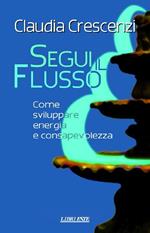 Segui il flusso. Come sviluppare energia e consapevolezza