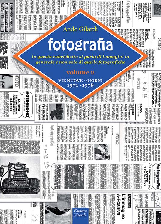 Fotografia. Vie Nuove-Giorni. In questa rubrichetta si parla di immagini in generale e non solo di quelle fotografiche. Vol. 2: 1971-1978. - Ando Gilardi - copertina