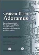 Crucem tuam adoramus. Percorsi devozionali fra Nord Ovest d'Italia e Canton Ticino. Con CD-ROM