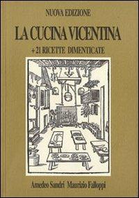 La cucina vicentina. 21 ricette dimenticate - Amedeo Sandri,Maurizio Falloppi - copertina