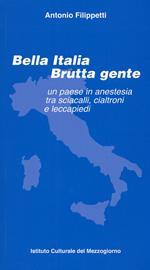 Bella Italia brutta gente. Un paese in anestesia tra sciacalli, cialtroni e leccapiedi